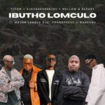 TitoM, SjavasDaDeejay, Mellow & Sleazy ft Major League DJz, Tman Xpress & Mashudu – lbutho Lomculo